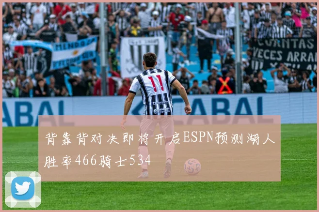 背靠背对决即将开启ESPN预测湖人胜率466骑士534