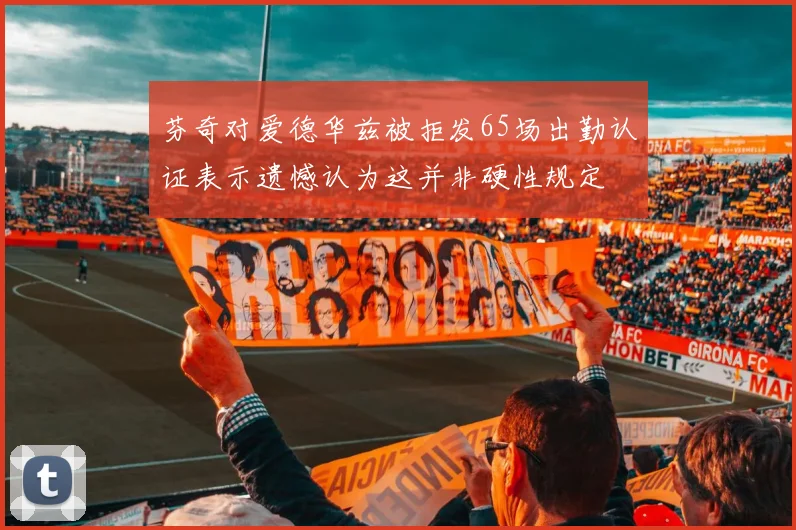 芬奇对爱德华兹被拒发65场出勤认证表示遗憾认为这并非硬性规定